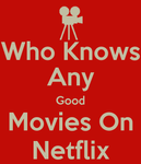 who-knows-any-good-movies-on-netflix